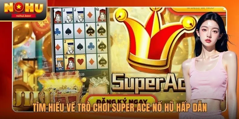 Tìm hiểu về trò chơi Super Ace nổ hũ hấp dẫn Tìm hiểu về trò chơi Super Ace nổ hũ hấp dẫn